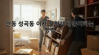 안동 성곡동 이사, 간편하게 준비하는 방법!